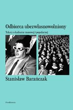 Okładka - Odbiorca ubezwłasnowolniony. Teksty o kulturze masowej i popularnej - Stanisław Barańczak