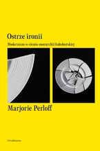 Okładka - Ostrze ironii. Modernizm w cieniu monarchii habsburskiej - Marjorie Perloff