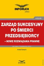 Okładka - Zarząd sukcesyjny po śmierci przedsiębiorcy  nowe rozwiązania prawne - Aneta Szwęch