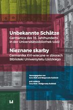 Okładka - Unbekannte Schätze. Germanica des 16. Jahrhunderts in der Universitätsbibliothek Łódź / Nieznane skarby. Germanika XVI-wieczne w zbiorach Biblioteki Uniwersytetu Łódzkiego - Cora Dietl, Małgorzata Kubisiak