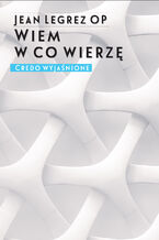 Wiem w co wierzę. Credo wyjaśnione