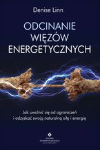 Okładka - Odcinanie więzów energetycznych. Jak uwolnić się od ograniczeń i odzyskać swoją naturalną siłę i energię - Denise Linn