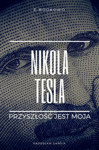 Okadka ksiki Nikola Tesla. Przyszo jest moja