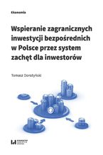 Okładka - Wspieranie zagranicznych inwestycji bezpośrednich w Polsce przez system zachęt dla inwestorów - Tomasz Dorożyński