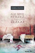 Okładka - Ale mnie strzeż od wszelkiego złego - Izabela Bucka