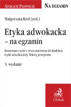 Okładka - Etyka adwokacka - na egzamin. Komentarz wraz z orzecznictwem do Kodeksu etyki adwokackiej. Teksty przepisów - Małgorzata Król