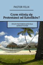 Okładka - Czym różnią się protestanci od katolików - Pastor Felix