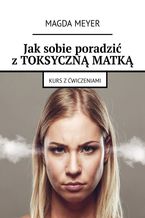 Okładka - Jak sobie poradzić z toksyczną matką - Magda Meyer