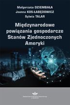 Okładka - Międzynarodowe powiązania gospodarcze Stanów Zjednoczonych Ameryki - Sylwia Talar, Małgorzata Dziembała, Joanna Kos-Łabędowicz