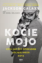 Okładka - Kocie mojo, czyli jak być opiekunem szczęśliwego kota - Jackson Galaxy, dr Mikel Delgado, Bobby Rock