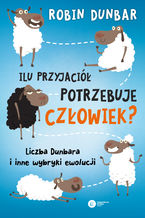 Okładka - Ilu przyjaciół potrzebuje człowiek? Liczba Dunbara i inne wybryki ewolucji - Robin Dunbar