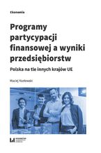 Okładka - Programy partycypacji finansowej a wyniki przedsiębiorstw. Polska na tle innych krajów UE - Maciej Kozłowski