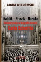 Okładka - Katolik Prusak Nazista - Adam Wielomski