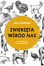 Okładka - Zwierzęta wśród nas. Jak zwierzęta czynią nas ludźmi - John Bradshaw