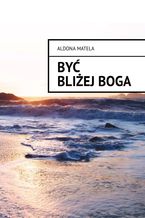 Okładka - Być Bliżej Boga - Aldona Matela