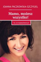 Okładka - Mamo, możesz wszystko! - Joanna Paczkowska-Szczygieł