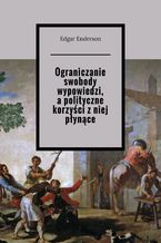 Okładka - Ograniczanie swobody wypowiedzi, a polityczne korzyści z niej płynące - Edgar Enderson