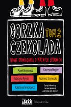 Okładka - Gorzka czekolada, tom 2. Nowe opowiadania o ważnych sprawach - Paweł Beręsewicz, Katarzyna Majgier, Katarzyna Ryrych, Katarzyna Terechowicz, Kazimierz Szymeczko