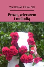 Okładka - Prozą, wierszem i melodią - Waldemar Ciekalski