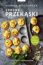 Okładka - Zdrowe przekąski. 70 autorskich przepisów - Monika Mrozowska