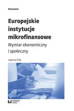 Okładka - Europejskie instytucje mikrofinansowe. Wymiar ekonomiczny i społeczny - Joanna Fila