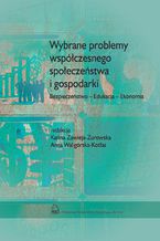 Wybrane problemy współczesnego społeczeństwa i gospodarki. Bezpieczeństwo - Edukacja - Ekonomia