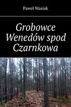 Okładka - Grobowce Wenedów spod Czarnkowa - Paweł Wasiak