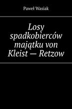 Okładka - Losy spadkobierców majątku von Kleist - Retzow - Paweł Wasiak