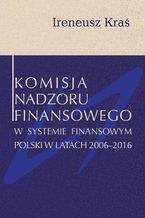Okadka ksiki Komisja Nadzoru Finansowego w systemie finansowym Polski w latach 2006-2016