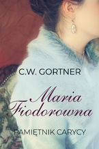 Okładka - Maria Fiodorowna, Pamiętnik carycy - C.W. Gortner