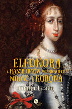 Okadka ksiki Eleonora z Habsburgw Winiowiecka. Mio i korona