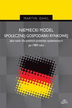 Okładka - Niemiecki model społecznej gospodarki rynkowej jako wzór dla polskich przemian systemowych po 1989 r - Martin Dahl