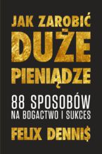 Okładka - Jak zarobić (duże) pieniądze - Felix Dennis