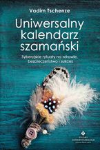 Okładka - Uniwersalny kalendarz szamański. Syberyjskie rytuały na zdrowie, bezpieczeństwo i sukces - Vadim Tschenze