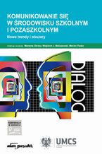 Okładka - Komunikowanie się w środowisku szkolnym i pozaszkolnym - Marzena Okrasa, Wojciech J. Maliszewski, Marian Fiedor