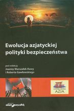 Okładka - Ewolucja azjatyckiej polityki bezpieczeństwa - Joanna Marszałek-Kawa, Robert Gawłowski