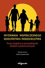 Okładka - Wyzwania współczesnego dzieciństwa i rodzicielstwa - Joanna Szymanowska