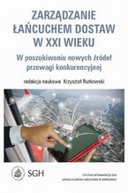 Okładka - Zarządzanie łańcuchem dostaw w XXI wieku. W poszukiwaniu nowych źródeł przewagi konkurencyjnej - Krzysztof Rutkowski