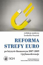 Okładka - Reforma strefy euro po kryzysie finansowym 20072009 i jego konsekwencje - Leokadia Oręziak