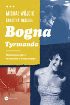 Okładka - Bogna Tyrmanda. Nastolatka, która rozkochała w sobie pisarza - Krystyna Okólska, Michał Wójcik