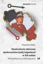 Okadka ksiki Wyobraenia zbiorowe spoeczestw byej Jugosawii w XXI wieku. Perspektywa politologiczna