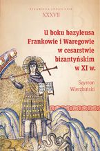 Okadka ksiki U boku bazyleusa. Frankowie i Waregowie w cesarstwie bizantyskim w XI w