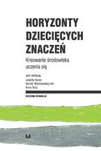 Okładka - Horyzonty dziecięcych znaczeń. Kreowanie środowiska uczenia się - Jolanta Bonar, Monika Wiśniewska-Kin, Anna Buła