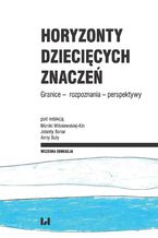 Okładka - Horyzonty dziecięcych znaczeń. Granice - rozpoznania - perspektywy - Monika Wiśniewska-Kin, Jolanta Bonar, Anna Buła