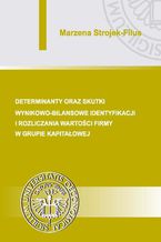 Okładka - Determinanty oraz skutki wynikowo-bilansowe identyfikacji i rozliczania wartości firmy w grupie kapitałowej - Marzena Strojek-Filus