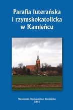 Okładka - Parafia luterańska i rzymskokatolicka w Kamieńcu - Krzysztof Bielawny