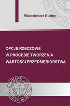 Okładka - Opcje rzeczowe w procesie tworzenia wartości przedsiębiorstwa - Włodzimierz Rudny