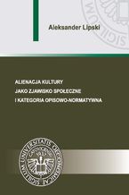 Alienacja kultury jako zjawisko społeczne i kategoria opisowo-normatywna