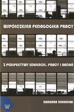 Okładka - Współczesna pedagogika pracy z perspektywy edukacji pracy i badań - Barbara Baraniak