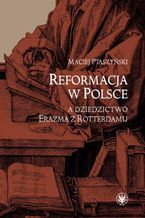 Okładka - Reformacja w Polsce a dziedzictwo Erazma z Rotterdamu - Maciej Ptaszyński